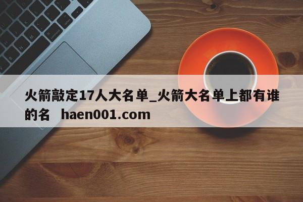 火箭敲定17人大名单_火箭大名单上都有谁的名 haen001.com