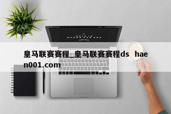 皇马联赛赛程_皇马联赛赛程ds haen001.com