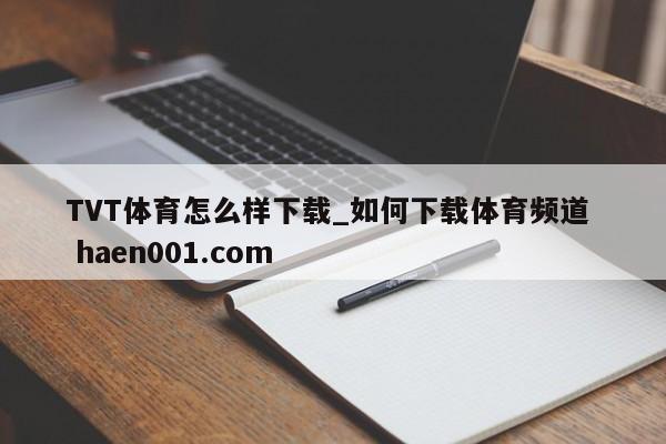 TVT体育怎么样下载_如何下载体育频道 haen001.com