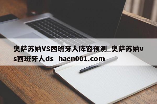奥萨苏纳VS西班牙人阵容预测_奥萨苏纳vs西班牙人ds haen001.com