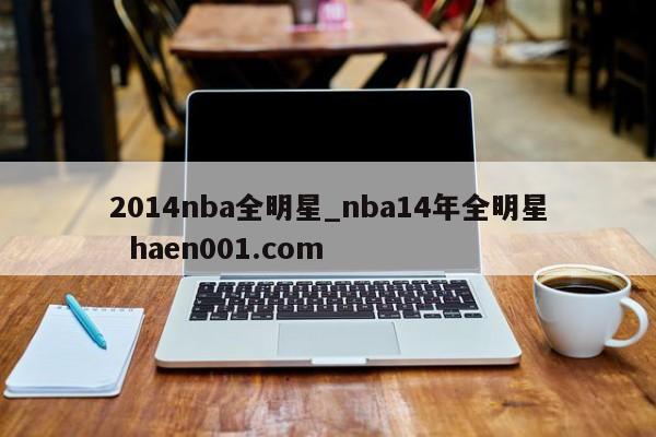 2014nba全明星_nba14年全明星 haen001.com
