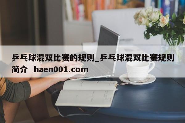 乒乓球混双比赛的规则_乒乓球混双比赛规则简介 haen001.com