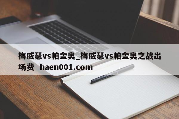 梅威瑟vs帕奎奥_梅威瑟vs帕奎奥之战出场费  haen001.com