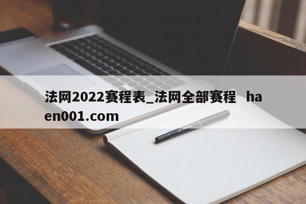 法网2022赛程表_法网全部赛程 haen001.com