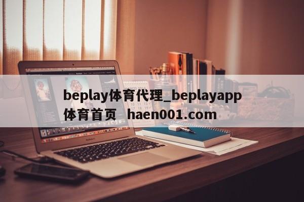beplay体育代理_beplayapp体育首页  haen001.com
