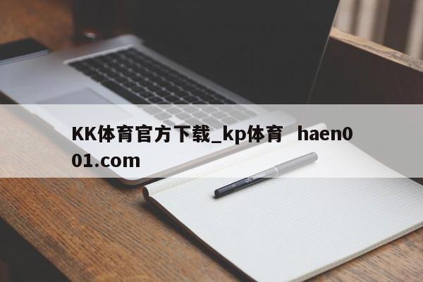 KK体育官方下载_kp体育  haen001.com