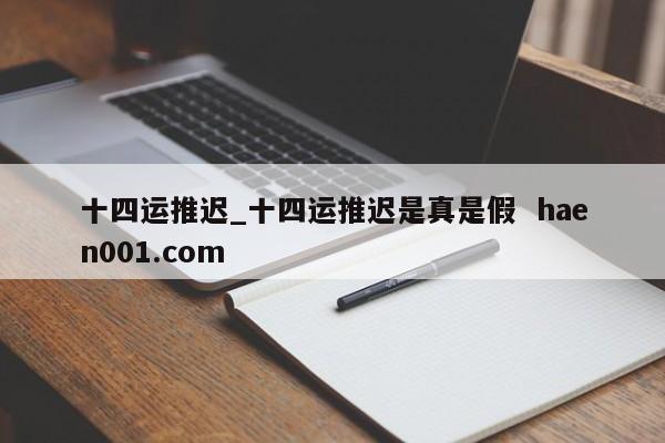 十四运推迟_十四运推迟是真是假 haen001.com