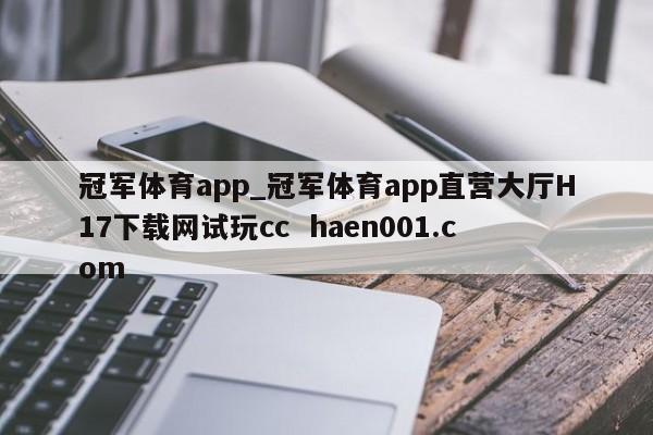 冠军体育app_冠军体育app直营大厅H17下载网试玩cc  haen001.com