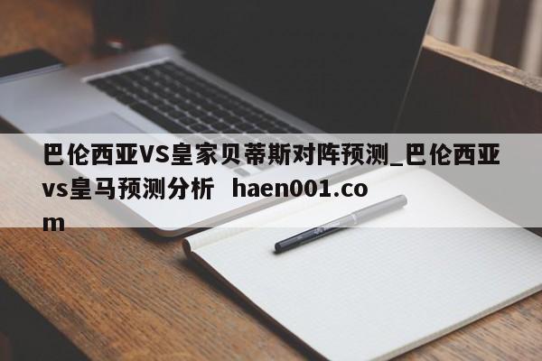 巴伦西亚VS皇家贝蒂斯对阵预测_巴伦西亚vs皇马预测分析  haen001.com