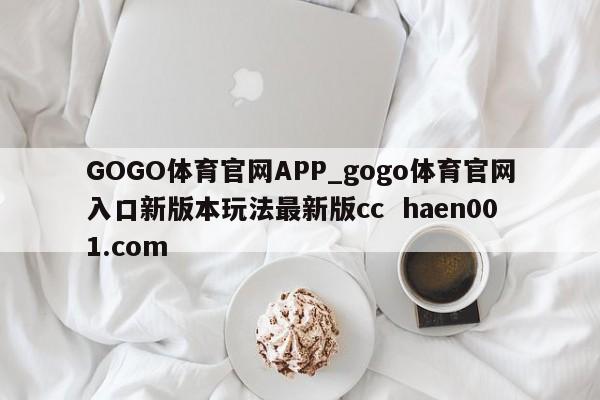 GOGO体育官网APP_gogo体育官网入口新版本玩法最新版cc  haen001.com