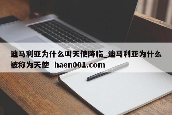 迪马利亚为什么叫天使降临_迪马利亚为什么被称为天使 haen001.com