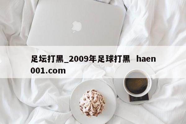 足坛打黑_2009年足球打黑 haen001.com