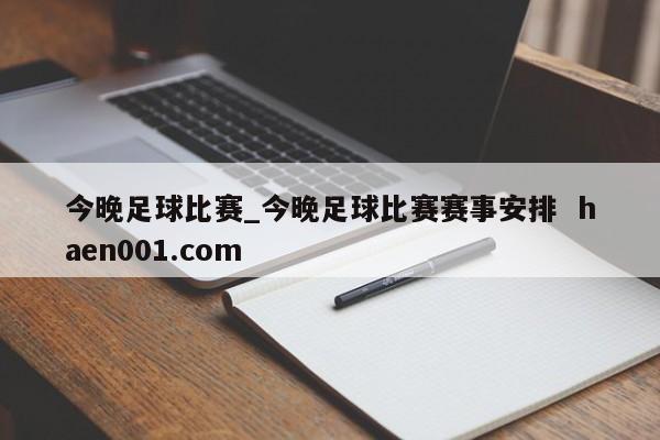 今晚足球比赛_今晚足球比赛赛事安排 haen001.com