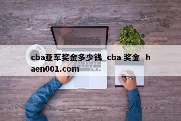 cba亚军奖金多少钱_cba 奖金 haen001.com