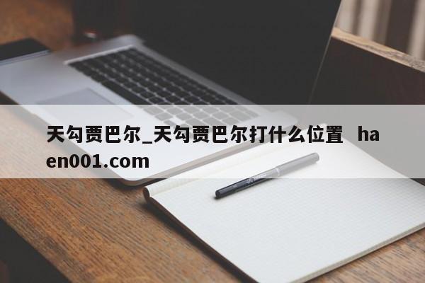 天勾贾巴尔_天勾贾巴尔打什么位置 haen001.com