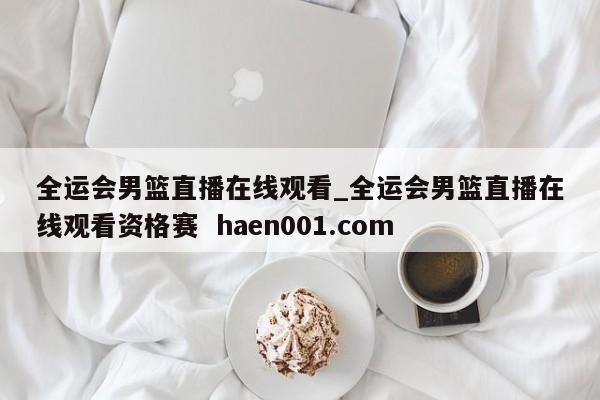 全运会男篮直播在线观看_全运会男篮直播在线观看资格赛  haen001.com