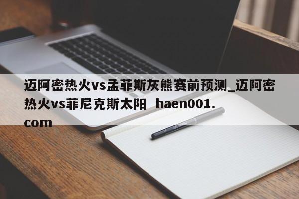 迈阿密热火vs孟菲斯灰熊赛前预测_迈阿密热火vs菲尼克斯太阳 haen001.com