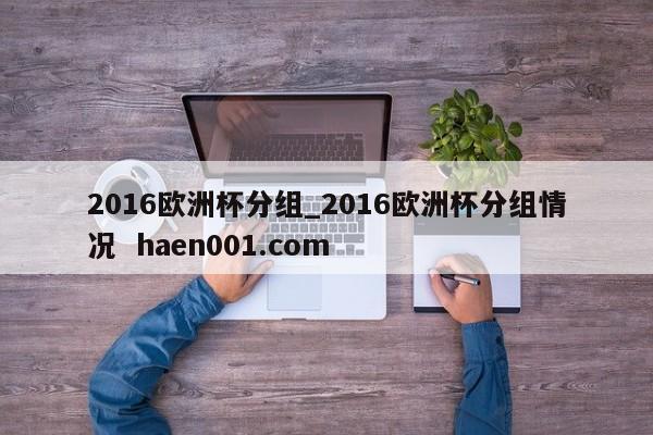 2016欧洲杯分组_2016欧洲杯分组情况 haen001.com