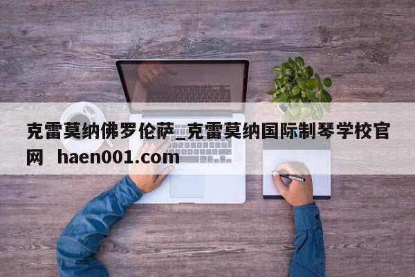 克雷莫纳佛罗伦萨_克雷莫纳国际制琴学校官网  haen001.com