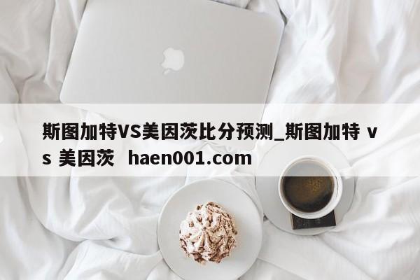 斯图加特VS美因茨比分预测_斯图加特 vs 美因茨  haen001.com