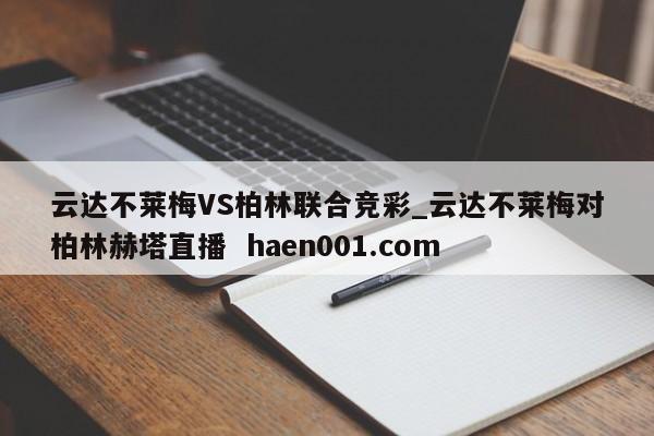 云达不莱梅VS柏林联合竞彩_云达不莱梅对柏林赫塔直播 haen001.com
